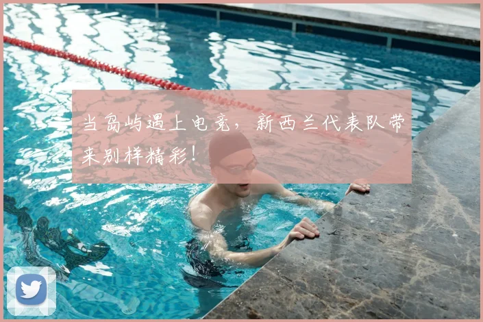当岛屿遇上电竞，新西兰代表队带来别样精彩！