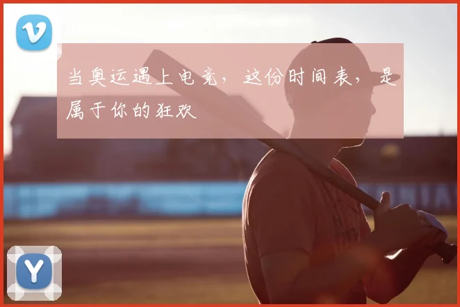 当奥运遇上电竞，这份时间表，是属于你的狂欢